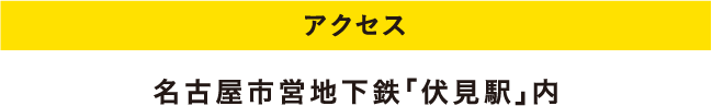 アクセス 名古屋市営地下鉄「伏見駅」内