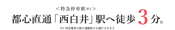 都心直通「西白井」駅<特急停車駅>へ徒歩3分。