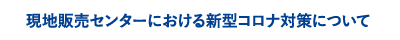 現地販売センターにおける新型コロナ対策について